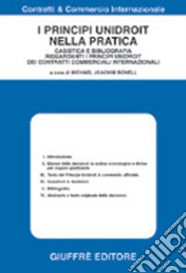 I principi unidroit nella pratica. Casistica e bibliografia riguardanti i principi unidroit dei contratti commerciali internazionali libro di Bonell M. J. (cur.)