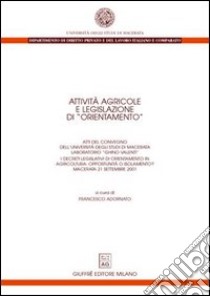 Attività agricole e legislazione di «orientamento». Atti del Convegno (Macerata, 21 settembre 2001). I decreti legislativi di orientamento in agricoltura... libro di Adornato F. (cur.)