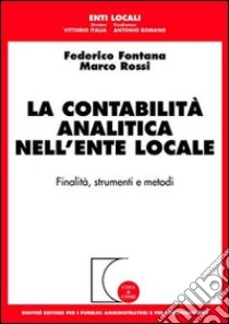 La contabilità analitica nell'ente locale. Finalità, strumenti e metodi libro di Fontana Federico - Rossi Marco