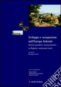 Sviluppo e occupazione nell'Europa federale. Itinerari giuridici e socioeconomici su regioni e autonomie locali libro di Ferraro G. (cur.)