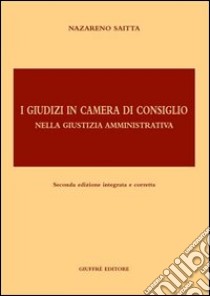 I giudizi in Camera di consiglio nella giustizia amministrativa libro di Saitta Nazareno