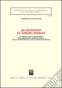 Quaestiones ex libero homine. La tortura degli uomini liberi nella repressione criminale romana dell'età repubblicana e del I secolo dell'impero libro di Russo Ruggeri Carmela