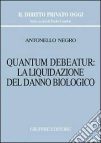 Quantum debeatur: la liquidazione del danno biologico libro di Negro Antonello