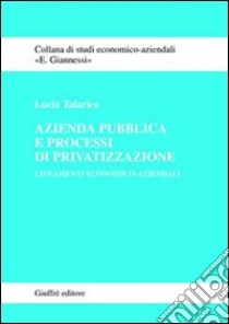 Azienda pubblica e processi di privatizzazione. Lineamenti economico-aziendali libro di Talarico Lucia