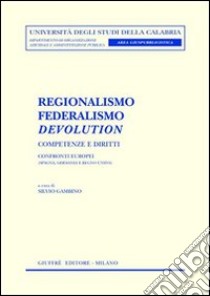 Regionalismo, federalismo, devolution. Competenze e diritti. Confronti europei (Spagna, Germania e Regno Unito) libro di Gambino S. (cur.)