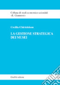 La gestione strategica dei musei libro di Chirieleison Cecilia