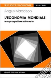 L'economia mondiale. Una prospettiva millenaria libro di Maddison Angus