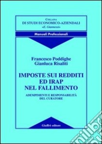 Imposte sui redditi ed Irap nel fallimento. Adempimenti e responsabilità del curatore libro di Poddighe Francesco; Risaliti Gianluca