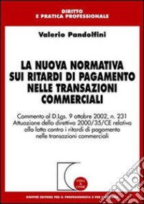 La nuova normativa sui ritardi di pagamento nelle transazioni commerciali. Commento al D.Lgs. 9/10/2002, n. 231. Attuazione della direttiva 2000/35/CE... libro di Pandolfini Valerio