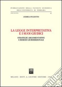 La legge interpretativa e i suoi giudici. Strategie argomentative e rimedi giurisdizionali libro di Pugiotto Andrea