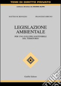 Legislazione ambientale. Per uno sviluppo sostenibile del territorio libro di Benozzo Matteo M.; Bruno Francesco