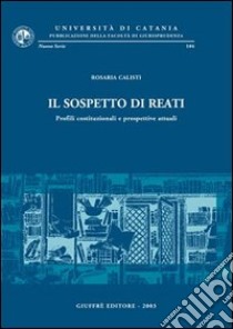 Il sospetto di reati. Profili costituzionali e prospettive attuali libro di Calisti Rosaria