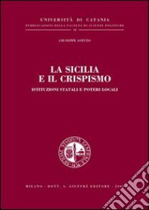 La Sicilia e il Crispismo. Istituzioni statali e poteri locali libro di Astuto Giuseppe