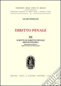 Diritto penale. Vol. 3: Scritti di diritto penale dell'economia: problemi generali, diritto penale societario libro di Pedrazzi Cesare