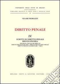 Diritto penale. Vol. 4: Scritti di diritto penale dell'economia: disciplina penale dei mercati, diritto penale bancario, diritto penale industriale, diritto penale fallimentare... libro di Pedrazzi Cesare