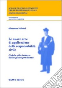 Le nuove aree di applicazione della responsabilità civile. Guida alla lettura della giurisprudenza libro di Visintini Giovanna