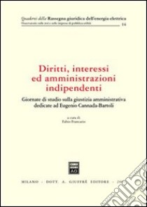 Diritti, interessi ed amministrazioni indipendenti. Atti del Convegno (Siena, 31 maggio-1 giugno 2002) libro di Francario F. (cur.)