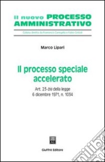 Il processo speciale accelerato. Art. 23-bis della Legge 6 dicembre 1971, n. 1034. libro di Lipari Marco