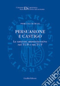 Persuasione e castigo. Le sanzioni amministrative nel TUB e nel TUF libro di De Biasi Pierluigi