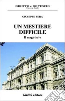 Un mestiere difficile. Il magistrato libro di Pera Giuseppe