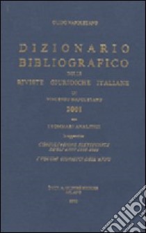 Dizionario bibliografico delle riviste giuridiche italiane (2001). Con i sommari analitici. In appendice: consultazione elettronica degli anni 1996-2000. libro di Napoletano V. (cur.)