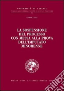 La sospensione del processo con messa alla prova dell'imputato minorenne libro di Lanza Enrico