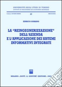 La reingegnerizzazione dell'azienda e l'applicazione dei sistemi informativi integrati libro di Sorano Enrico