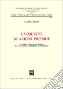 L'acquisto di azioni proprie. La storia di un problema in un'analisi di diritto comparato libro di Pozzo Barbara