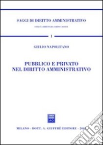 Pubblico e privato nel diritto amministrativo libro di Napolitano Giulio