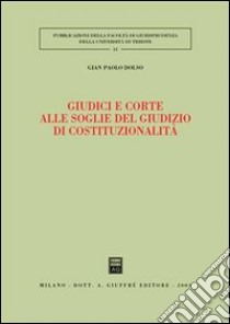 Giudici e corte alle soglie del giudizio di costituzionalità libro di Dolso Gian Paolo