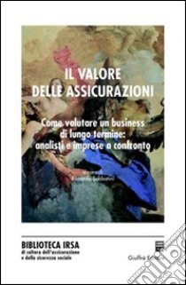 Il valore delle assicurazioni. Come valutare un business di lungo termine: analisi e imprese a confronto libro di Sabbatini R. (cur.)