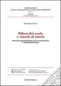 Difesa del suolo e vincoli di tutela. Attività amministrativa di accertamento e di ponderazione libro di Garzia Giuseppe