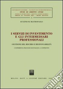 I servizi di investimento e gli intermediari professionali. Gestione del rischio e responsabilità. L'esperienza francese ed italiana a confronto libro di Mastropaolo Eugenio M.