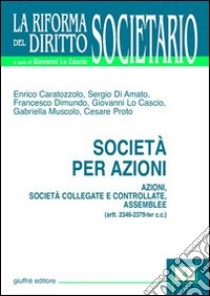 Società per azioni. Azioni, società collegate e controllate, assemblee (artt. 2346-2379-ter C. c.) libro