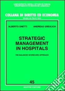 Strategic management in hospitals. The balanced scorecard approach libro di Onetti Alberto; Greulich Andreas