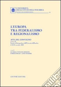 L'Europa tra federalismo e regionalismo. Atti del Convegno (Università dell'Insubria, 22-23 novembre 2002) libro di Viviani Schlein M. P. (cur.); Bulzi E. (cur.); Panzeri L. (cur.)
