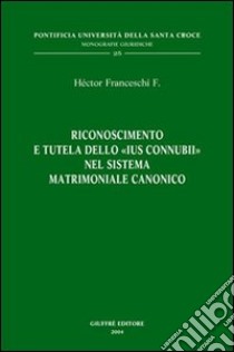 Riconoscimento e tutela dello «ius connubii» nel sistema matrimoniale canonico libro di Franceschi Héctor