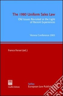 The 1980 Uniform Sales Law. Old Issues Revisited in the Light of Recent Experiences. Atti del Convegno (Verona, 17-19 aprile 2003) libro