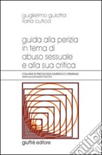 Guida alla perizia in tema di abuso sessuale e alla sua critica libro di Gulotta Guglielmo - Cutica Ilaria