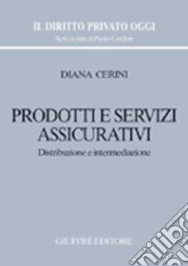 Prodotti e servizi assicurativi. Distribuzione e intermediazione libro di Cerini Diana