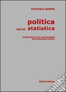 Politica aut/et statistica. Prolegomeni di una teoria generale dell'ordinamento politico libro di Gentile Francesco