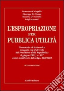 L'espropriazione per pubblica utilità. Commento al T.U. emanato con il decreto del presidente della Repubblica 8/6/2001, n. 327 come modificato dal D.Lgs. 302/2002 libro