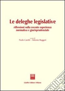 Le deleghe legislative. Riflessioni sulla recente esperienza normativa e giurisprudenziale. Atti del Convegno (Pisa, 11 giugno 2002) libro di Caretti P. (cur.); Ruggeri A. (cur.)