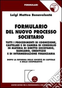 Formulario del nuovo processo societario. Tutti i procedimenti di cognizione, cautelari e in Camera di consiglio in materia di diritto societario... Con CD-ROM libro di Bonavolontà Luigi M.