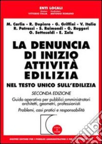 La denuncia di inizio attività edilizia. Nel testo unico sull'edilizia. Guida operativa per pubblici amministratori, architetti, geometri, professionisti... libro