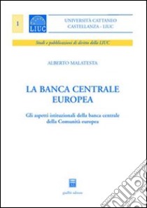 La Banca centrale europea. Gli aspetti istituzionali della Banca centrale della Comunità europea libro di Malatesta Alberto