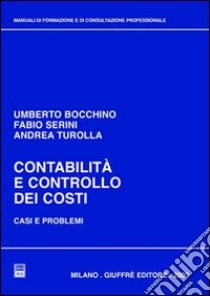 Contabilità e controllo dei costi. Casi e problemi libro di Bocchino Umberto - Serini Fabio - Turolla Andrea