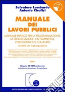 Manuale dei lavori pubblici. Manuale pratico per la programmazione, la progettazione, l'affidamento, l'esecuzione e il collaudo. Con CD-ROM libro di Lombardo Salvatore; Cirafisi Antonio