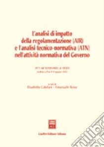 L'analisi di impatto della regolamentazione (AIR) e l'analisi tecnico-normativa (ATN) nell'attività normativa del governo. Atti del Seminario (Pisa, 10 giugno 2002) libro di Catelani E. (cur.); Rossi E. (cur.)