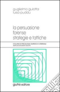 La persuasione forense. Strategie e tattiche libro di Gulotta Guglielmo; Puddu Luisa